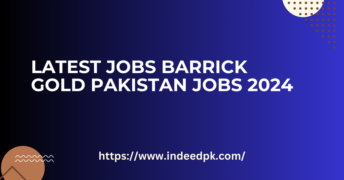 Latest Jobs Barrick Gold Pakistan Jobs 2024